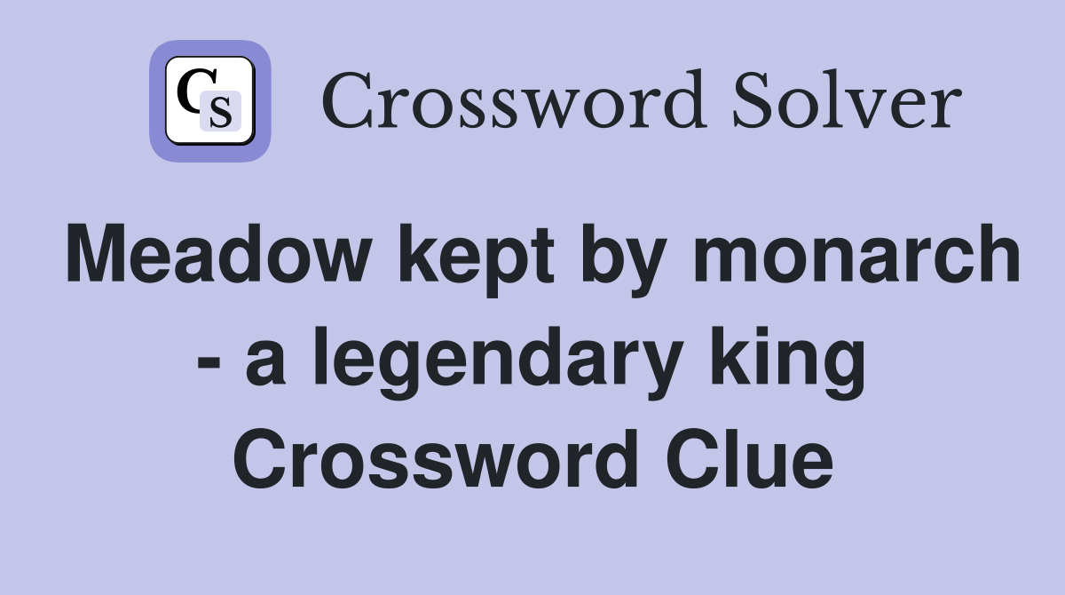 Meadow kept by monarch - a legendary king Crossword Clue