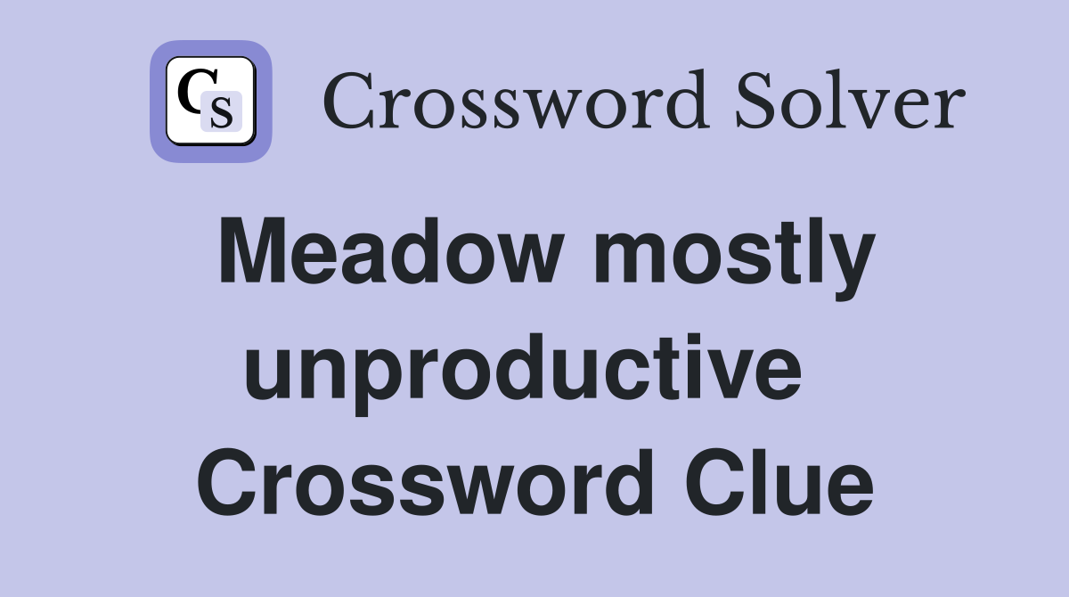 Meadow mostly unproductive  Crossword Clue