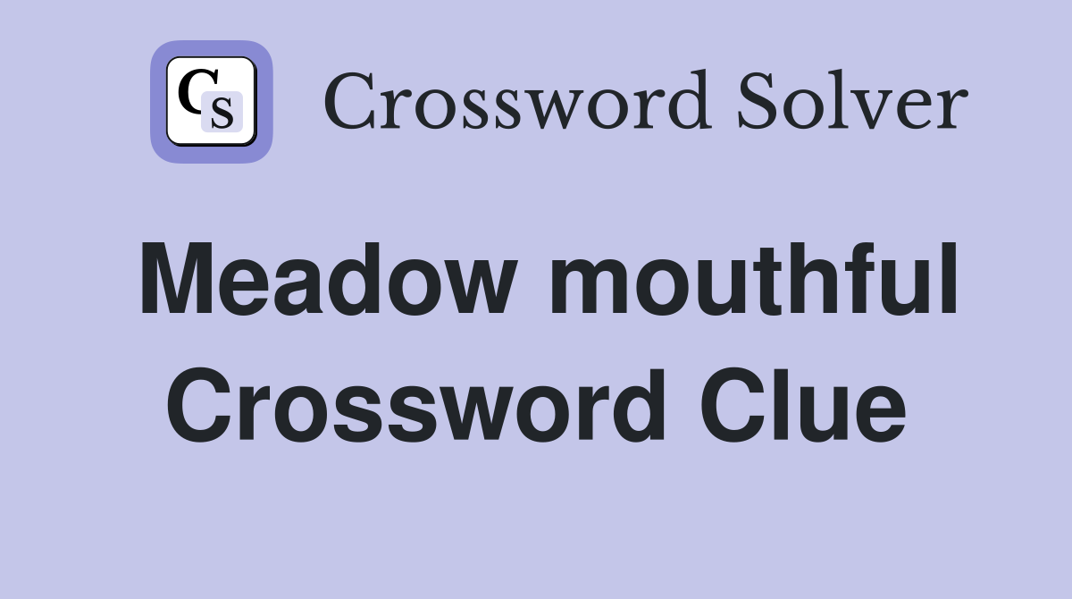 Meadow mouthful Crossword Clue