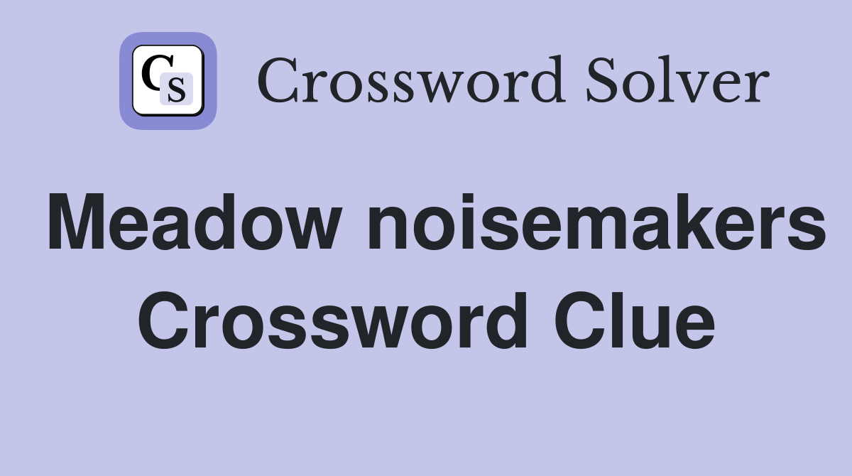 Meadow noisemakers Crossword Clue