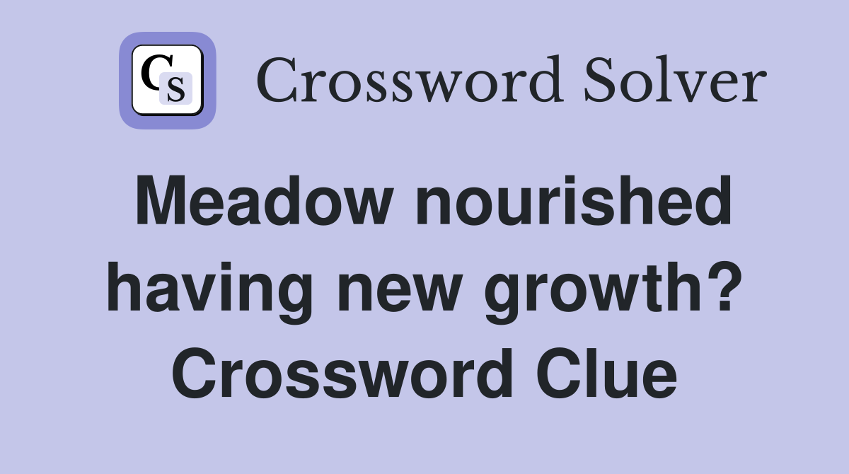 Meadow nourished having new growth? Crossword Clue