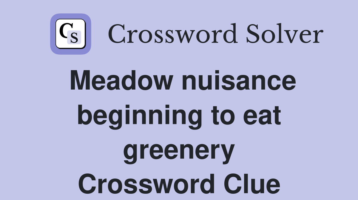 Meadow nuisance beginning to eat greenery Crossword Clue