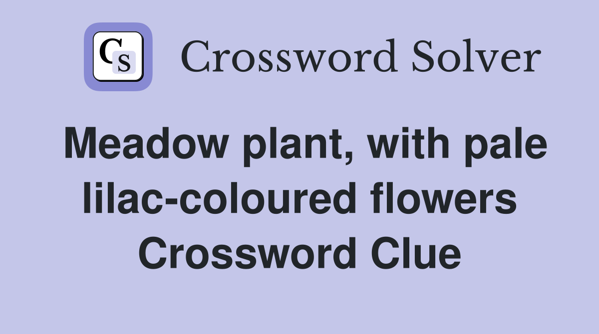 Meadow plant, with pale lilac-coloured flowers Crossword Clue