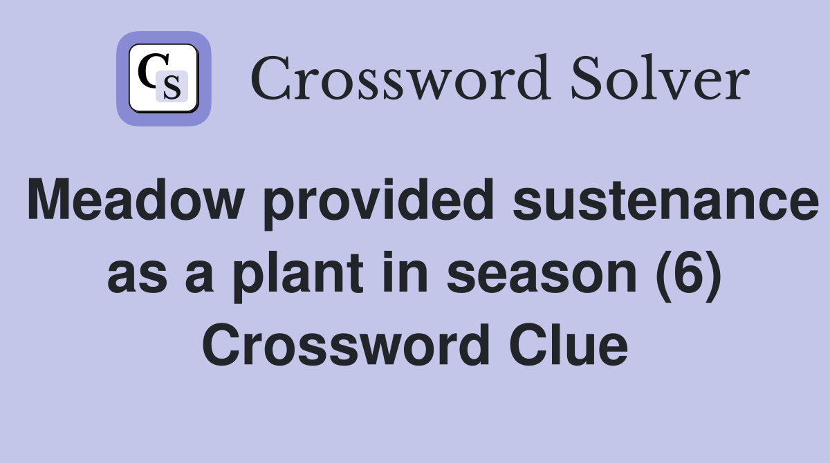 Meadow provided sustenance as a plant in season (6) Crossword Clue