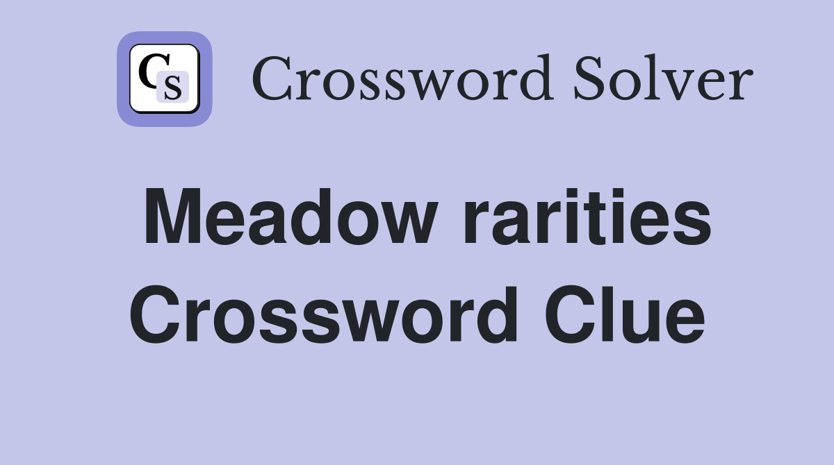 Meadow rarities Crossword Clue
