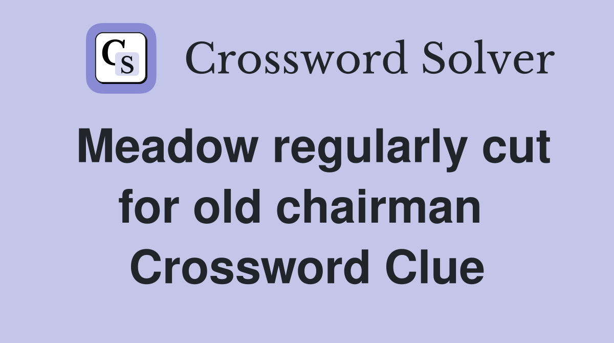 Meadow regularly cut for old chairman  Crossword Clue