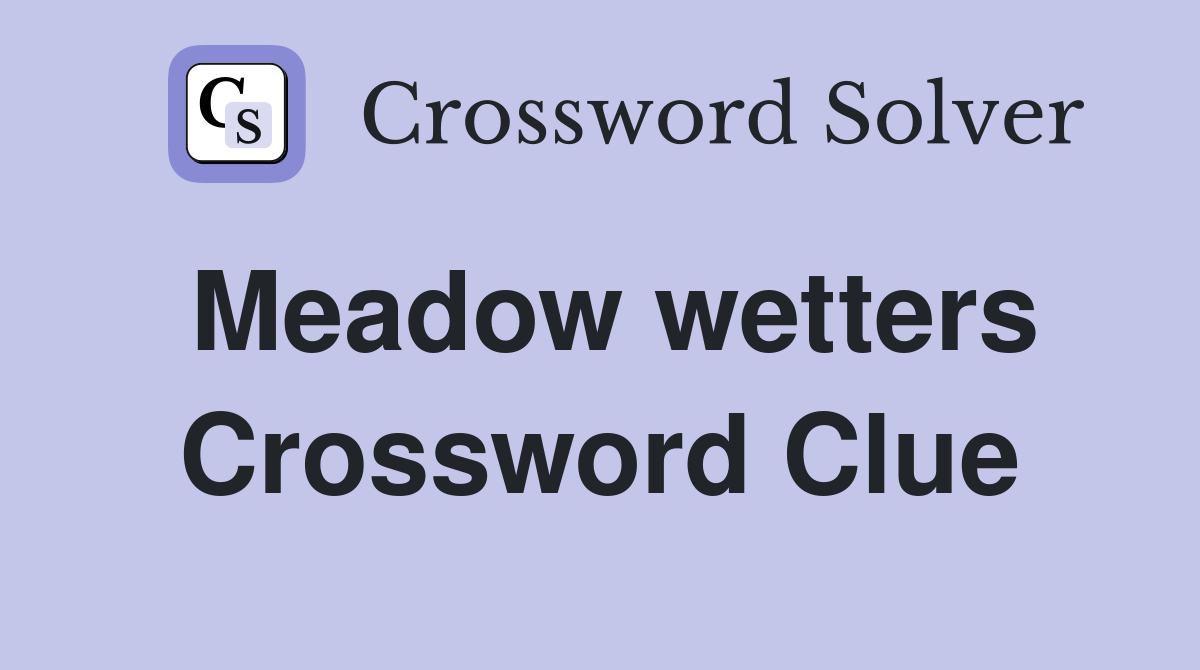 Meadow wetters Crossword Clue