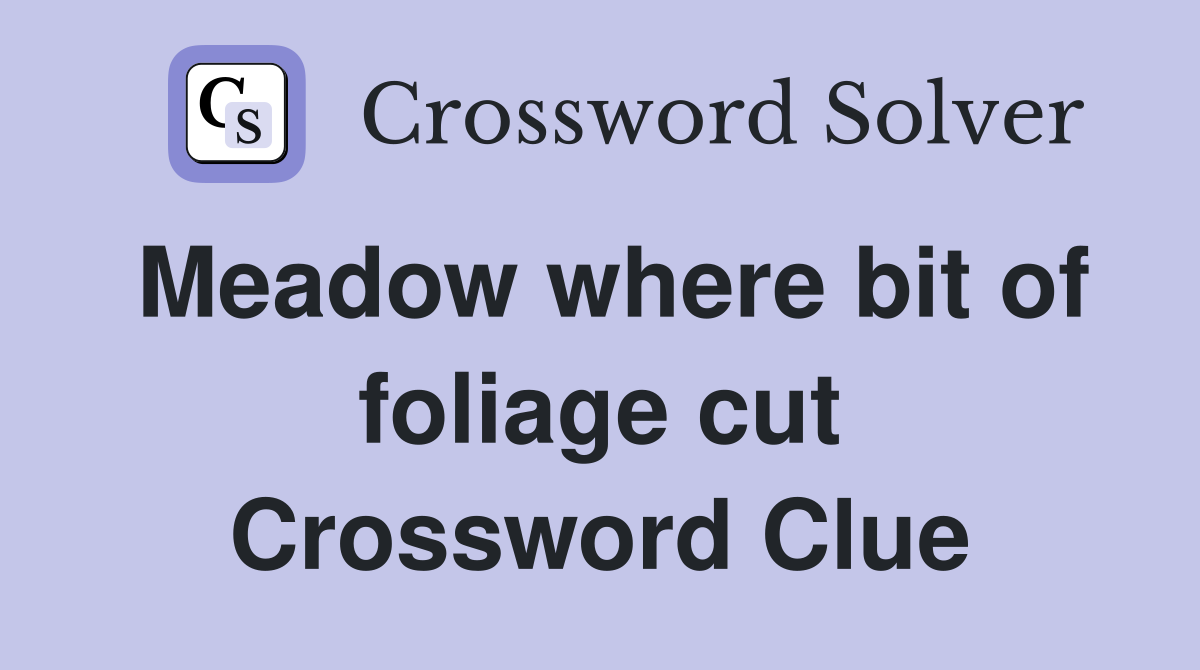 Meadow where bit of foliage cut Crossword Clue