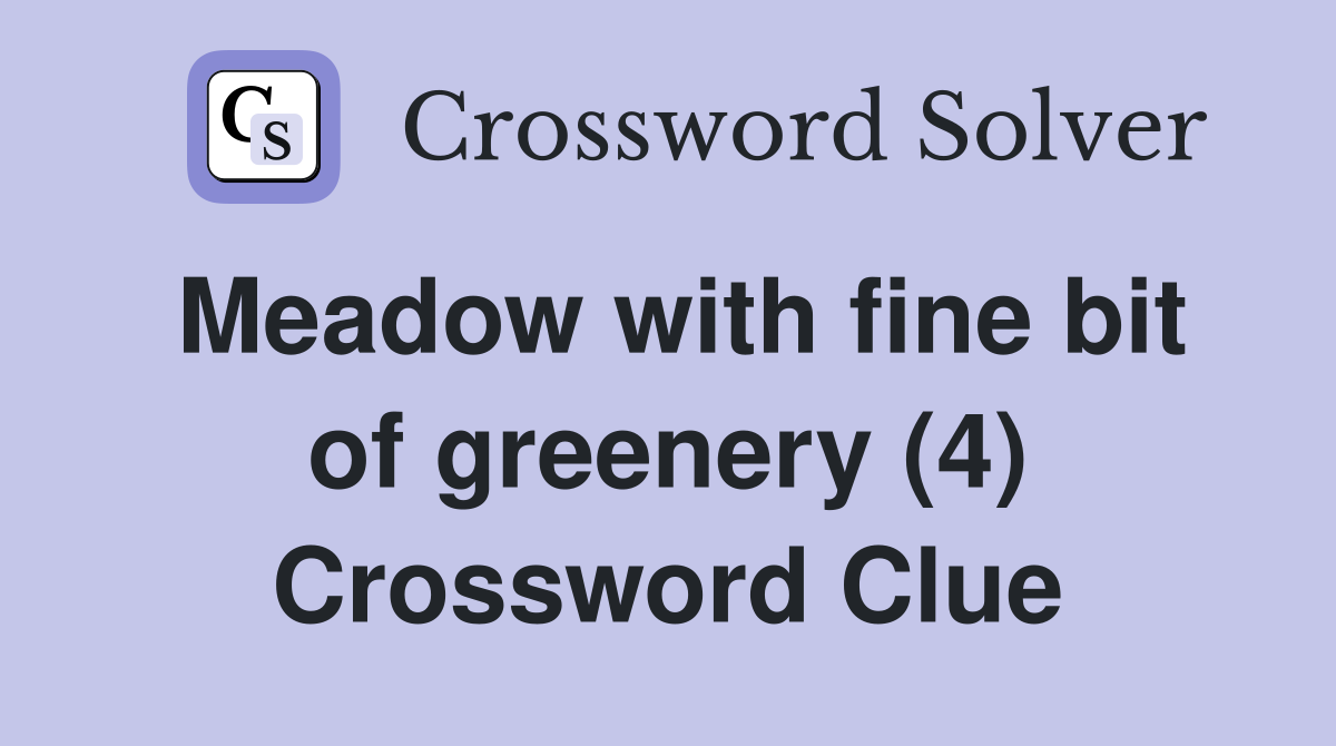 Meadow with fine bit of greenery (4) Crossword Clue