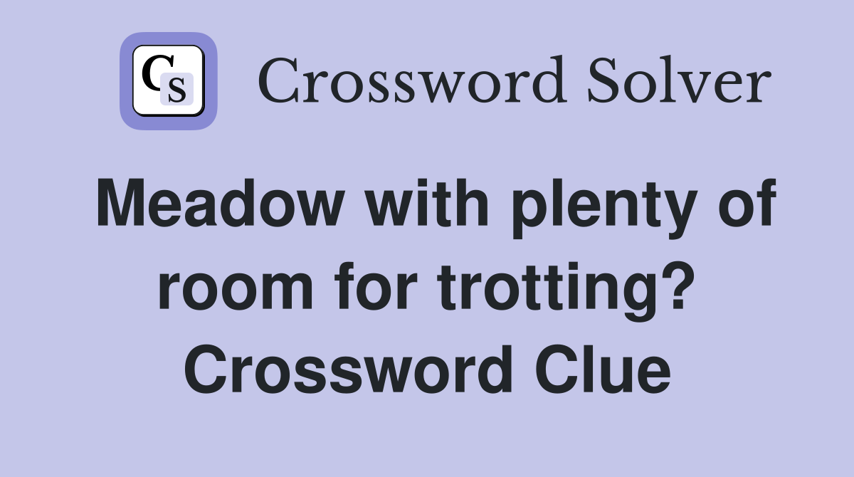 Meadow with plenty of room for trotting? Crossword Clue