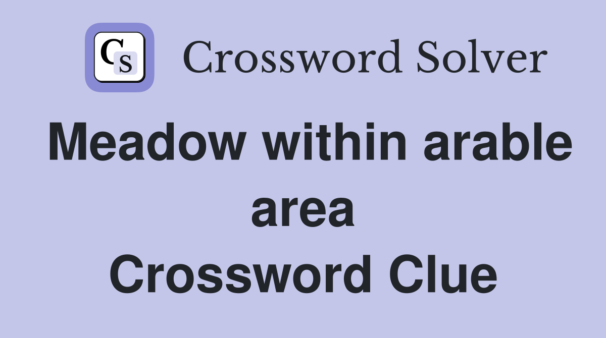 Meadow within arable area Crossword Clue