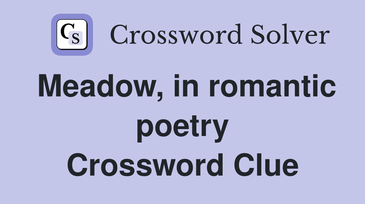Meadow, in romantic poetry Crossword Clue