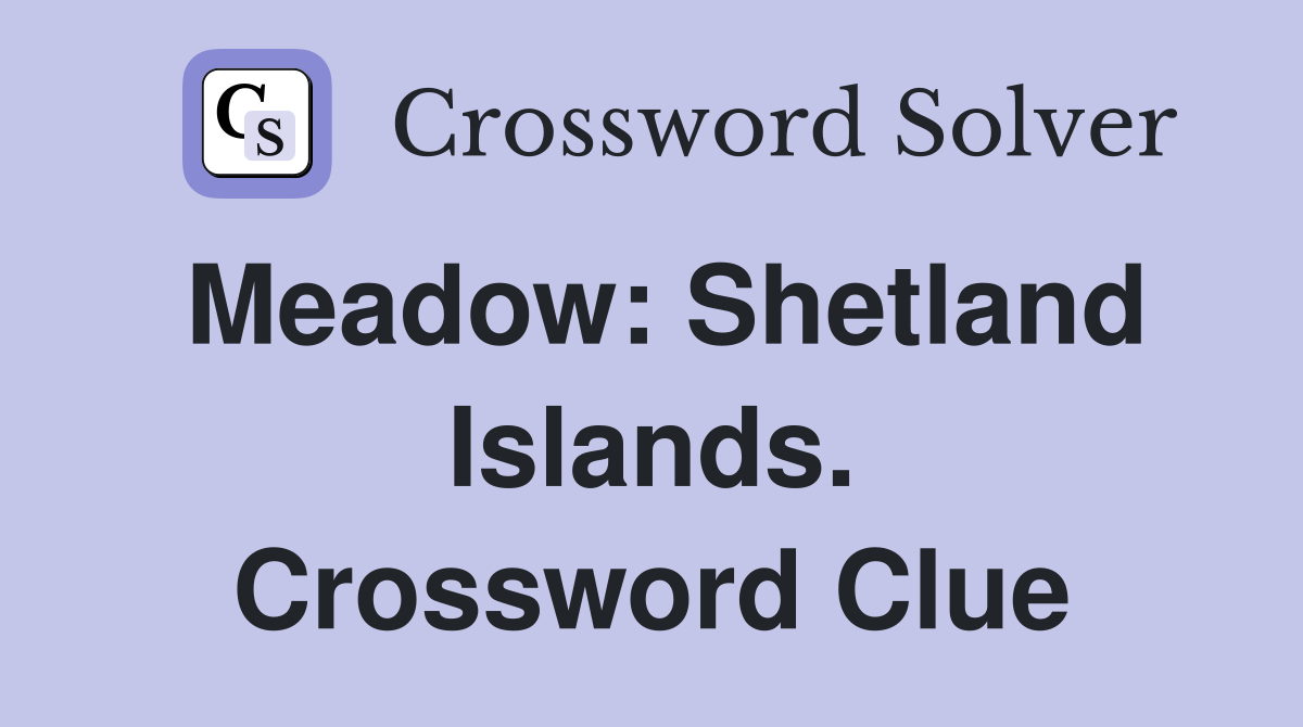 Meadow: Shetland Islands. Crossword Clue