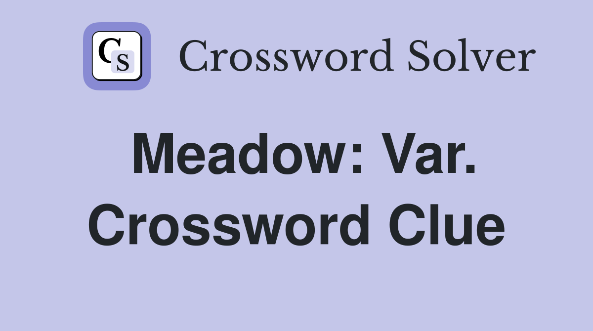 Meadow: Var. Crossword Clue