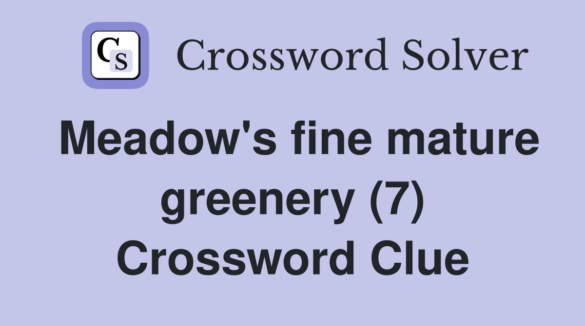 Meadow's fine mature greenery (7) Crossword Clue