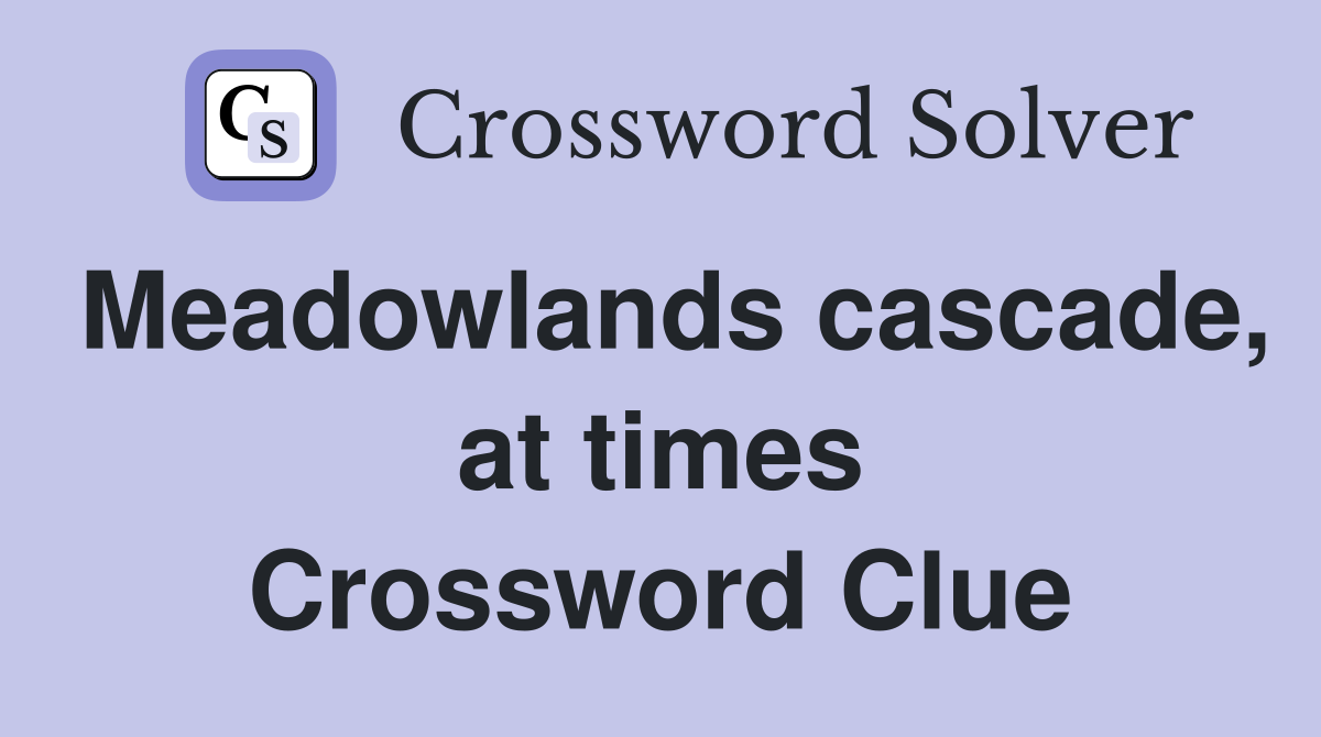 Meadowlands cascade, at times Crossword Clue