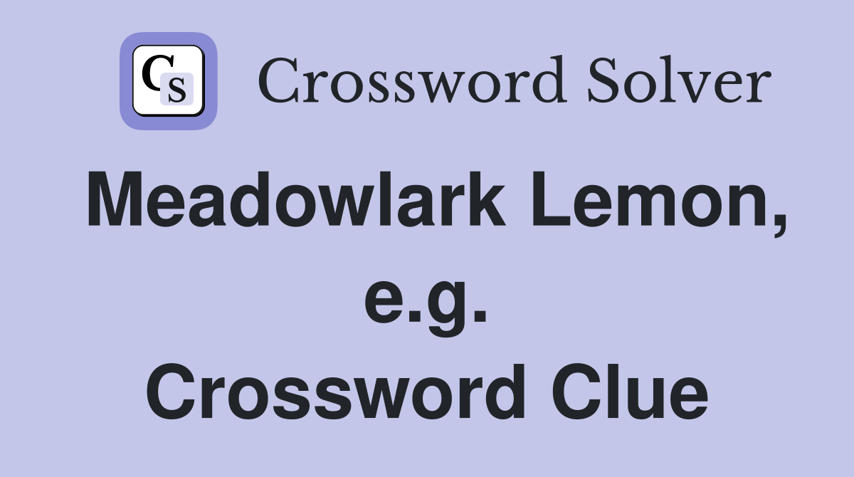 Meadowlark Lemon, e.g. Crossword Clue