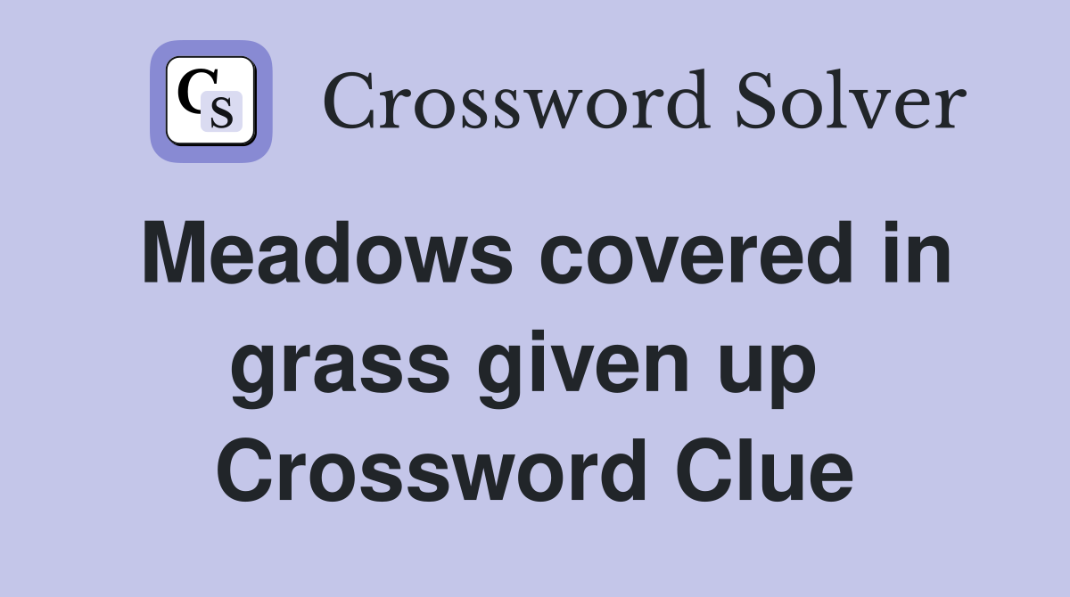 Meadows covered in grass given up  Crossword Clue