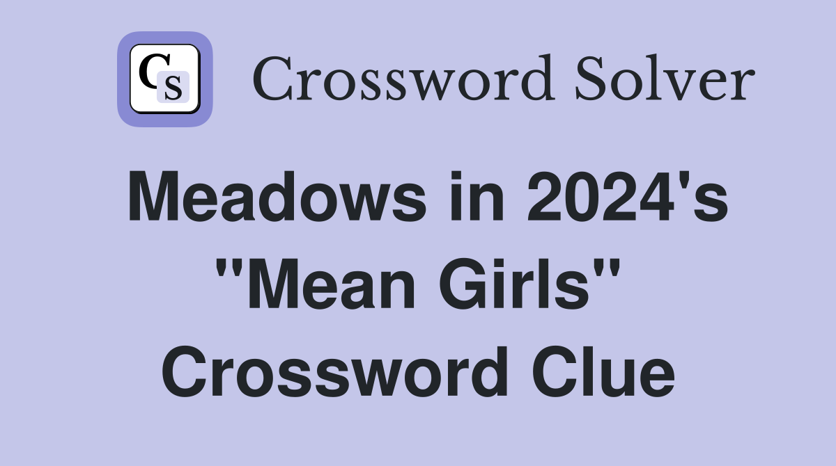 Meadows in 2024's "Mean Girls" Crossword Clue