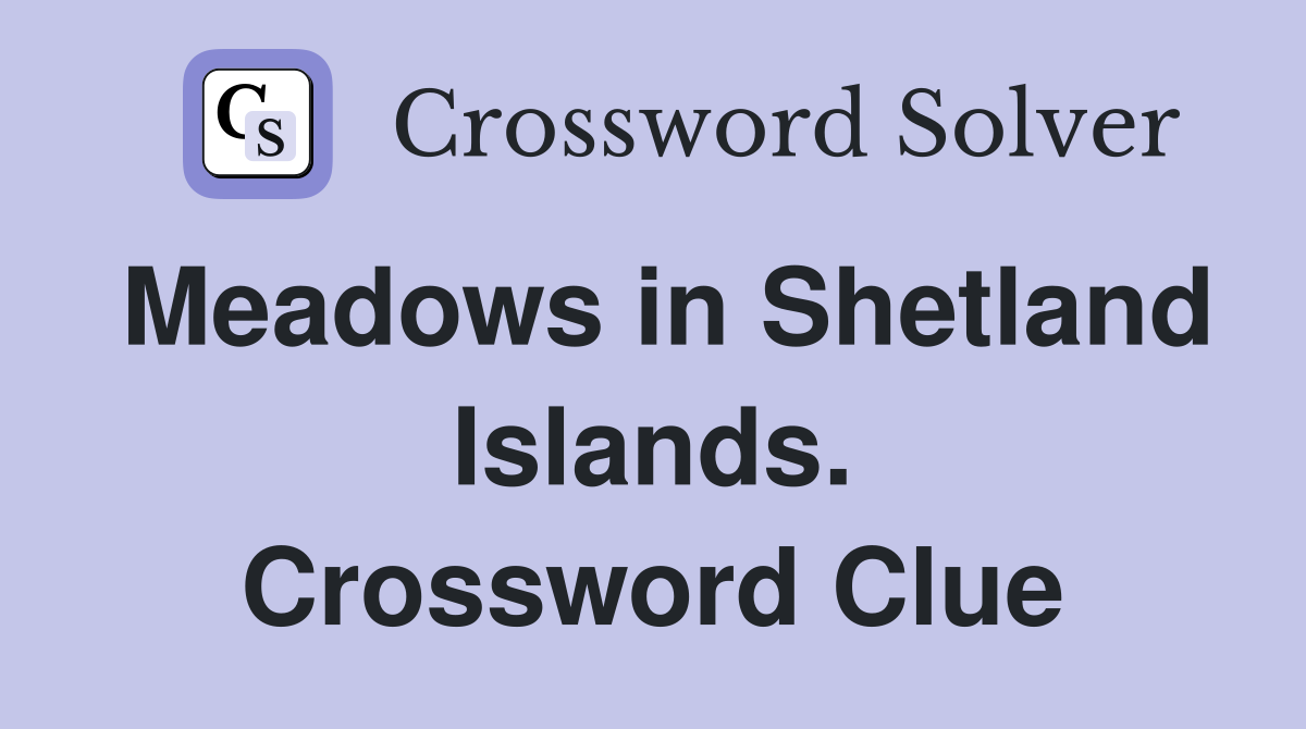 Meadows in Shetland Islands. Crossword Clue