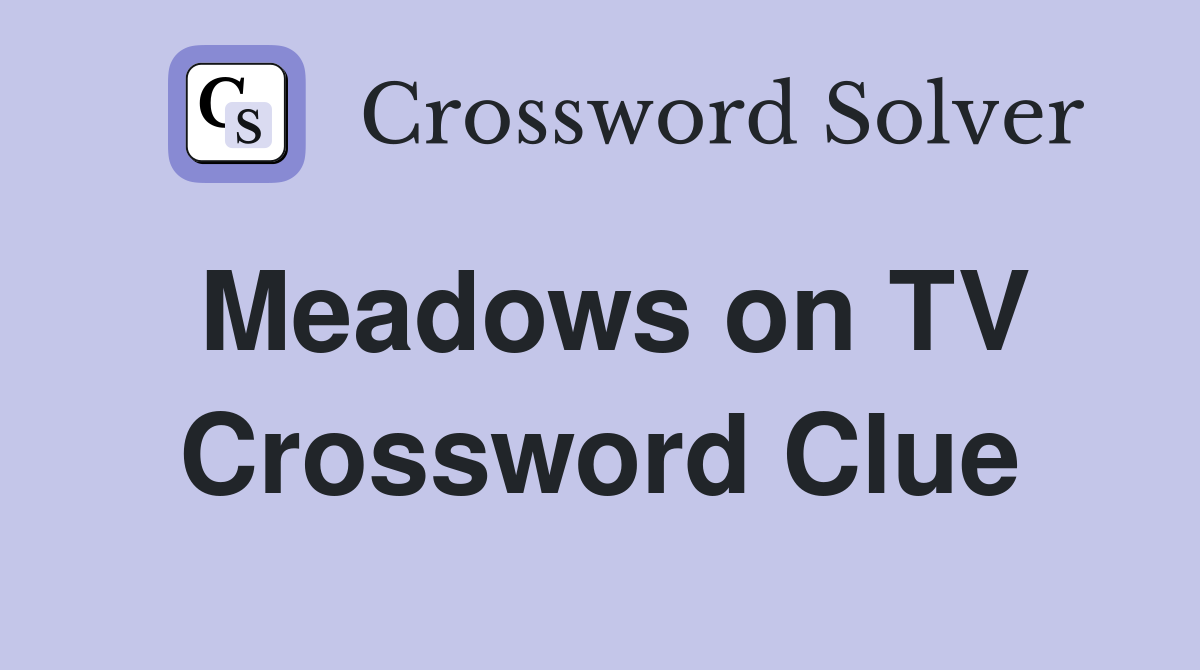 Meadows on TV Crossword Clue