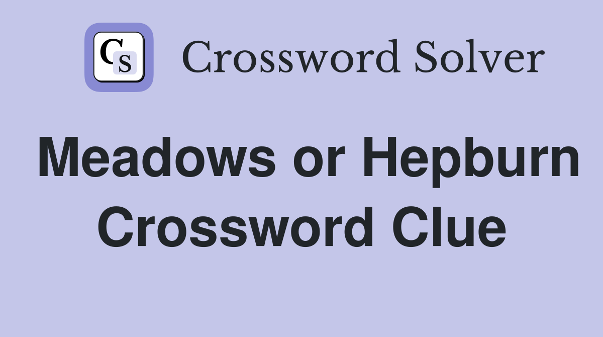 Meadows or Hepburn Crossword Clue