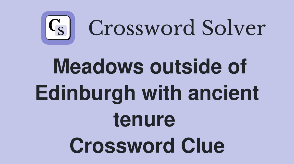 Meadows outside of Edinburgh with ancient tenure  Crossword Clue