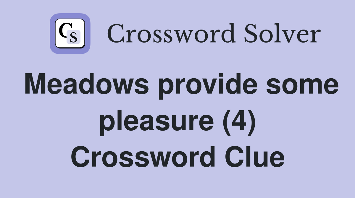 Meadows provide some pleasure (4) Crossword Clue