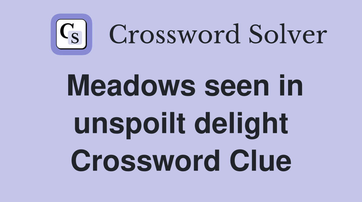 Meadows seen in unspoilt delight Crossword Clue