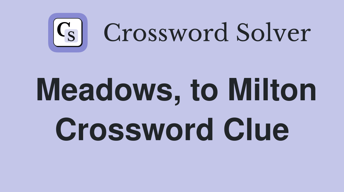 Meadows, to Milton Crossword Clue