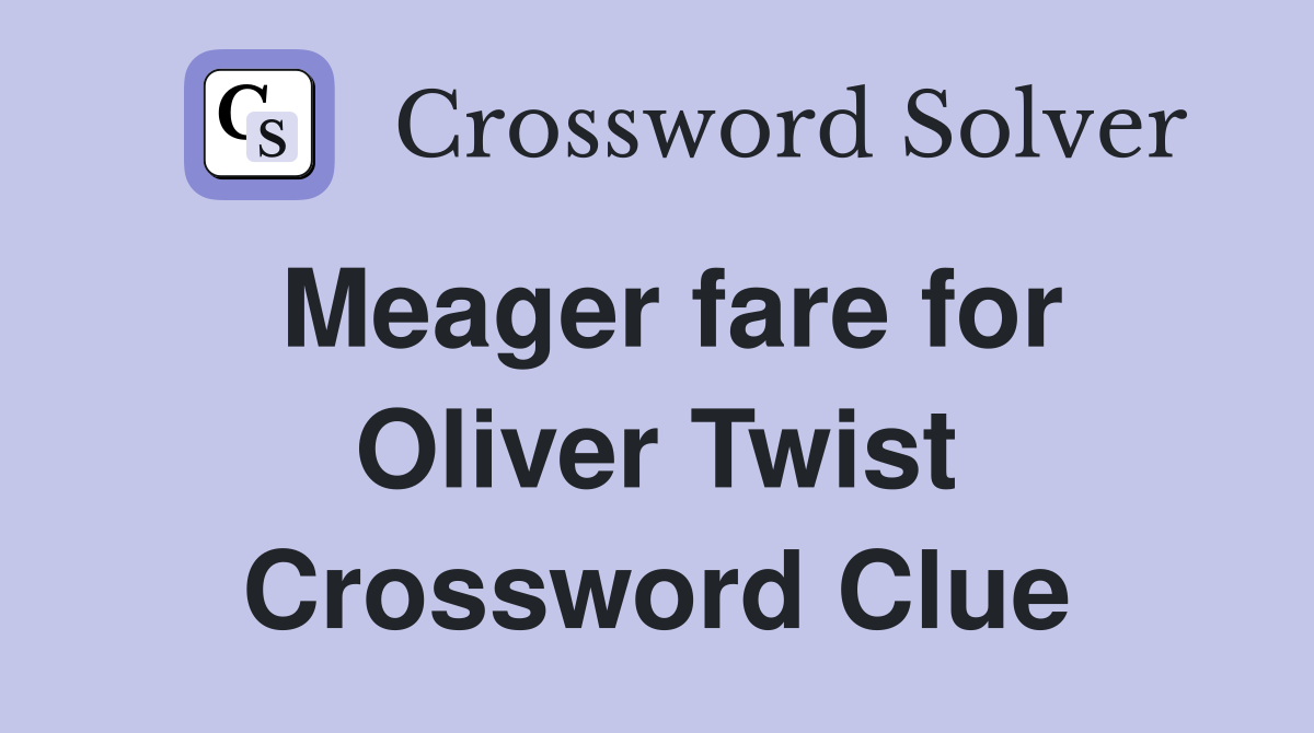 Meager fare for Oliver Twist Crossword Clue