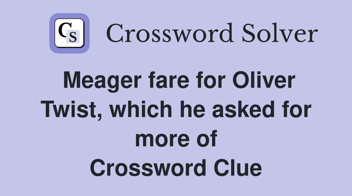 Meager fare for Oliver Twist, which he asked for more of Crossword Clue
