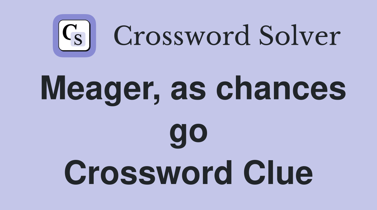 Meager, as chances go Crossword Clue