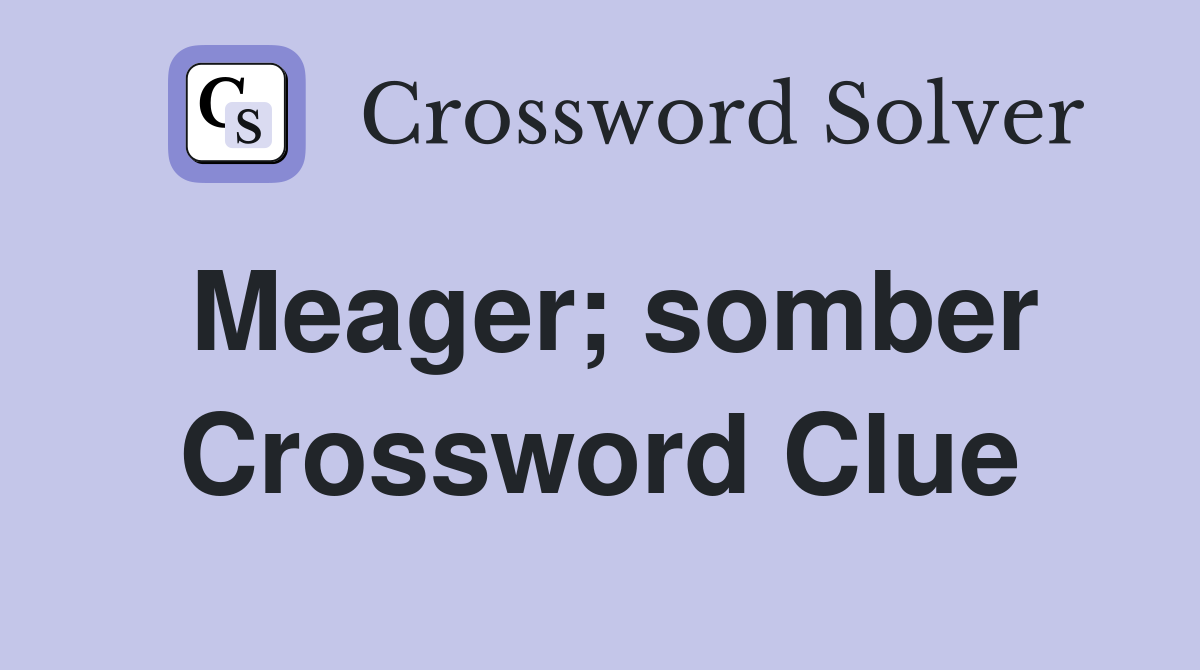 Meager; somber Crossword Clue