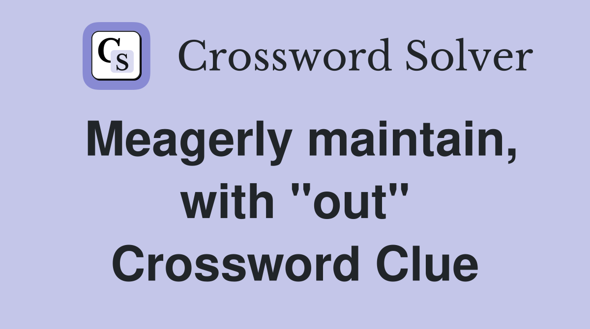 Meagerly maintain, with "out" Crossword Clue