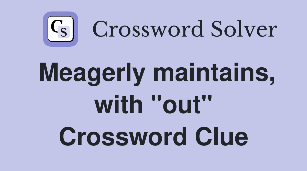 Meagerly maintains, with "out" Crossword Clue