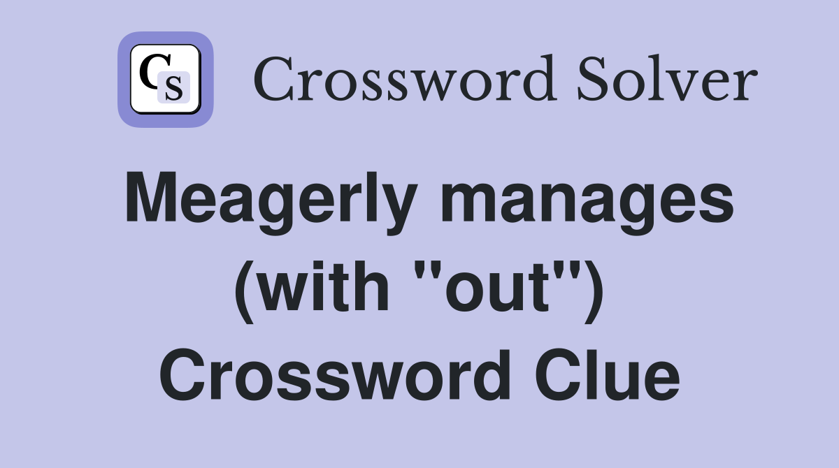 Meagerly manages (with "out") Crossword Clue