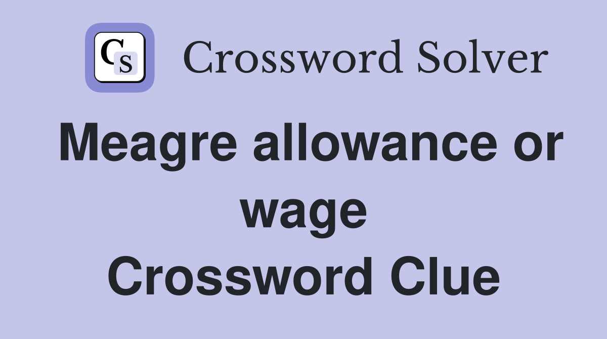 Meagre allowance or wage Crossword Clue
