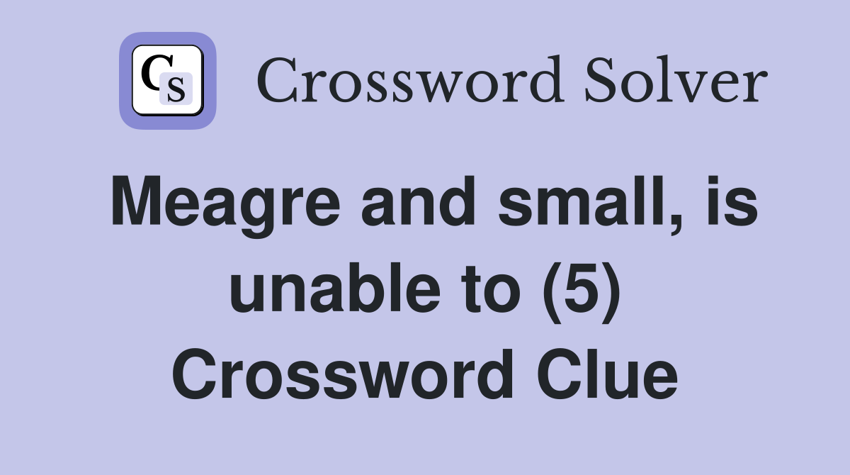 Meagre and small, is unable to (5) Crossword Clue
