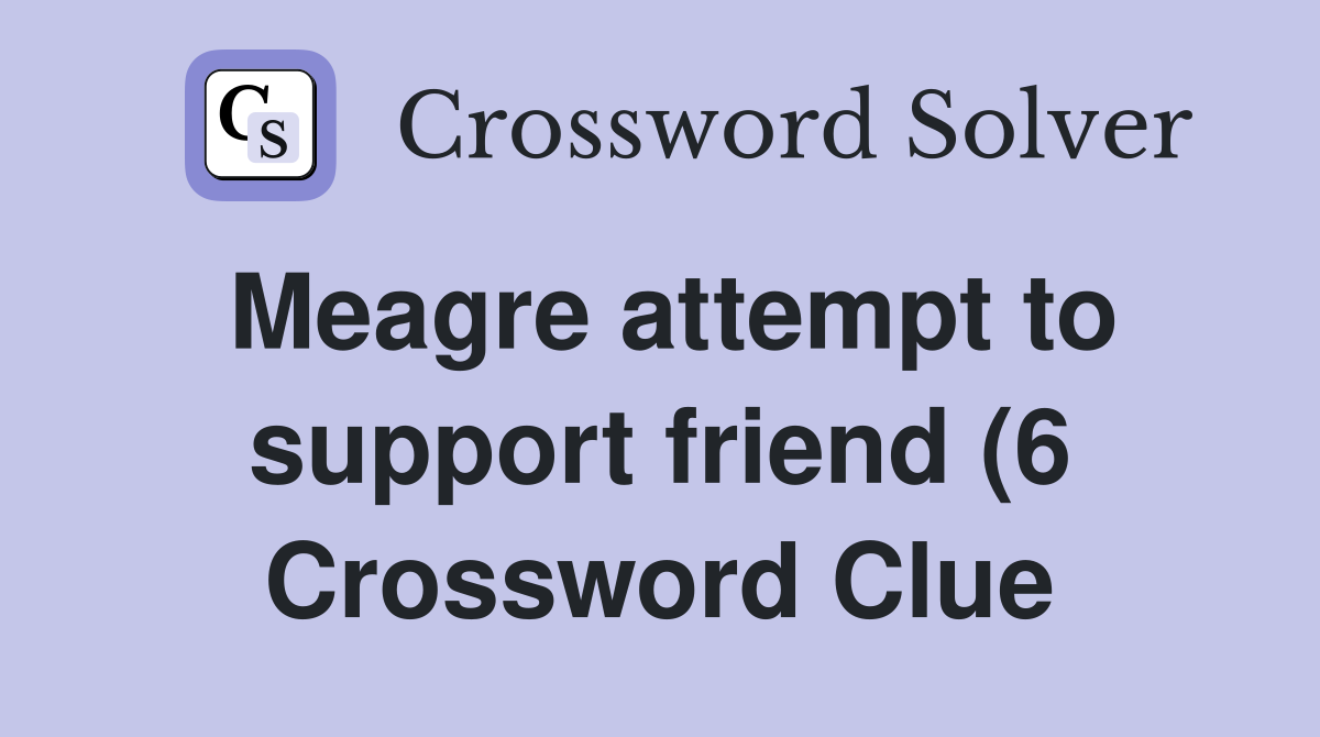 Meagre attempt to support friend (6) Crossword Clue Answers Meagre attempt to support friend (6) Crossword Clue Answers