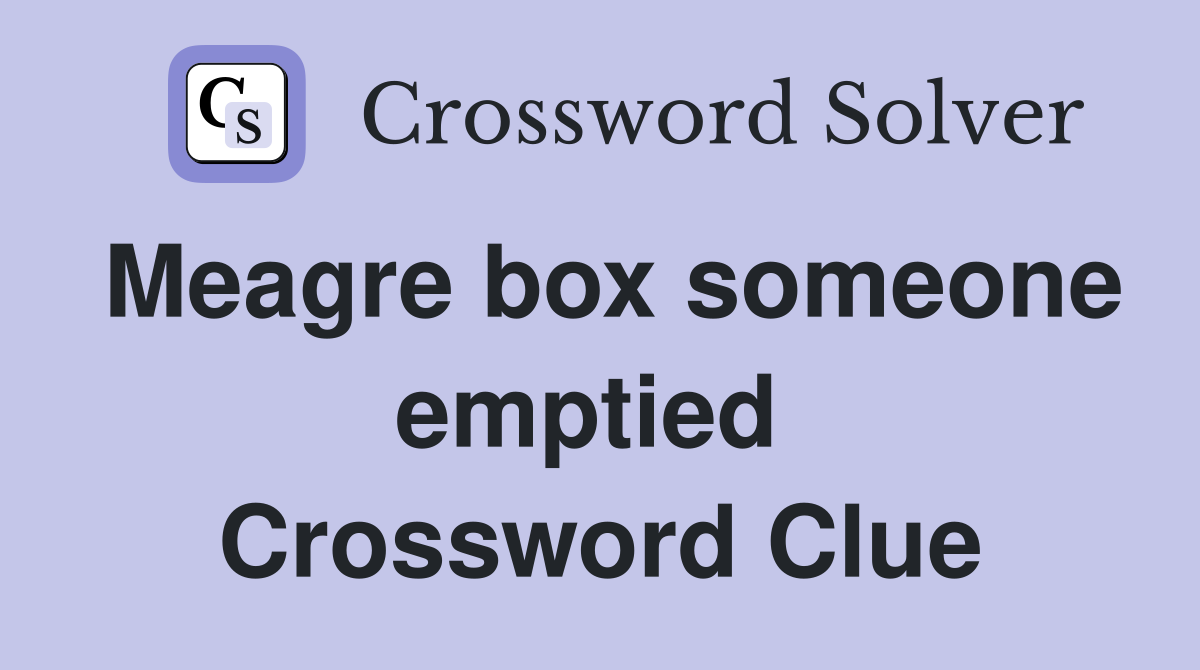 Meagre box someone emptied  Crossword Clue