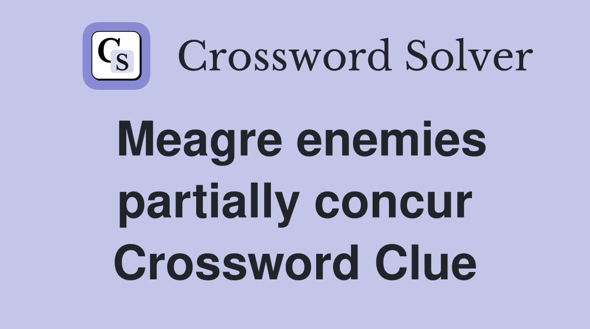 Meagre enemies partially concur Crossword Clue