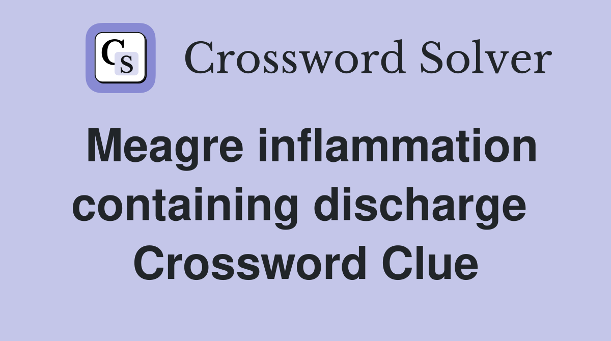 Meagre inflammation containing discharge  Crossword Clue