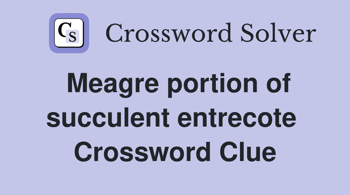 Meagre portion of succulent entrecote  Crossword Clue