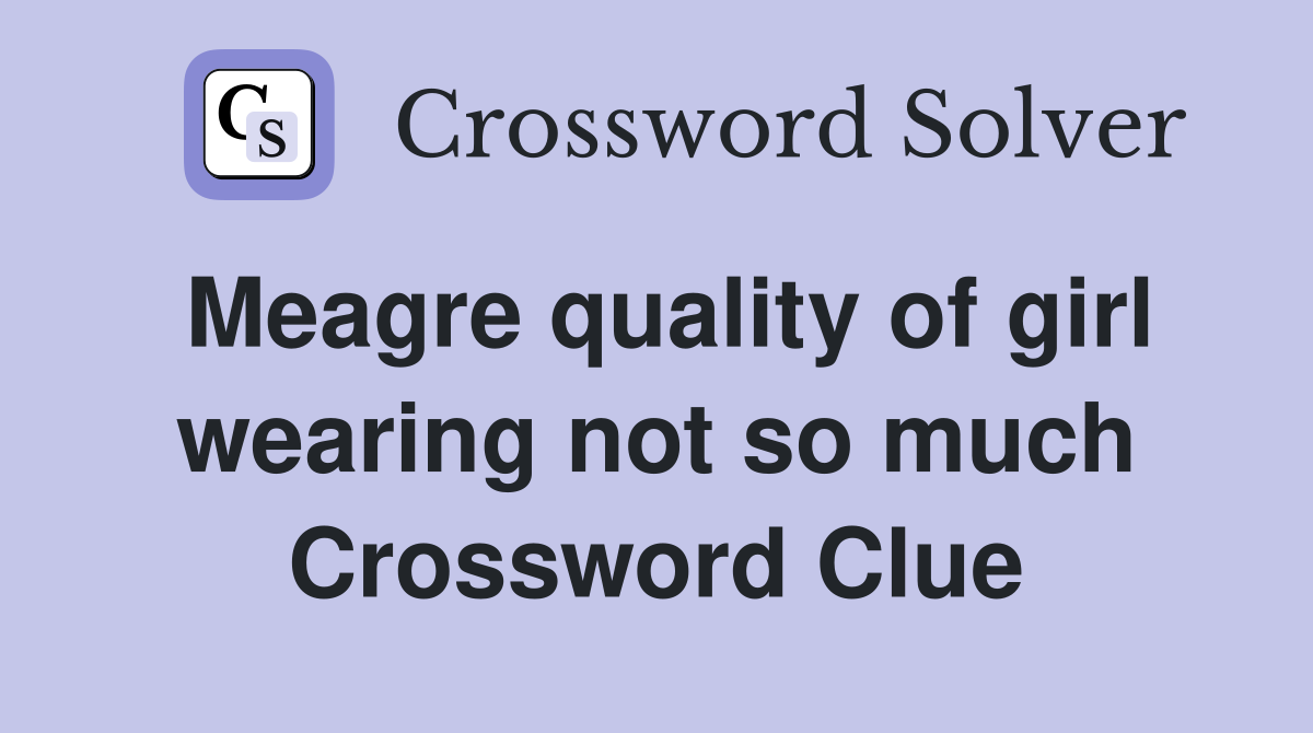 Meagre quality of girl wearing not so much Crossword Clue