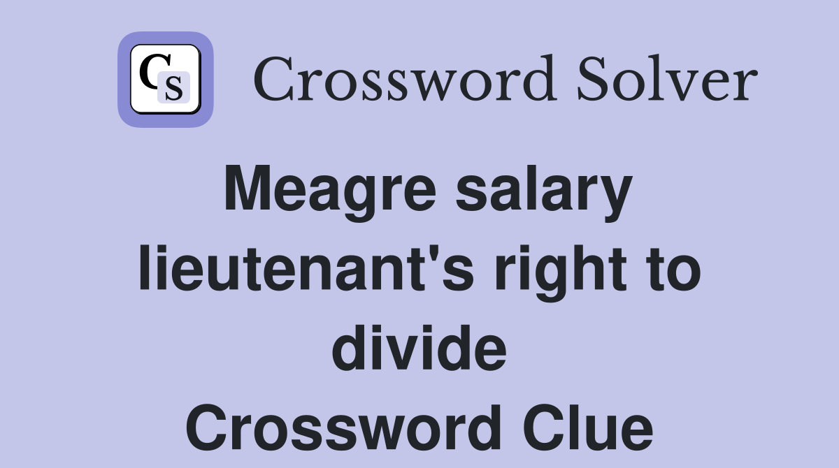 Meagre salary lieutenant's right to divide Crossword Clue