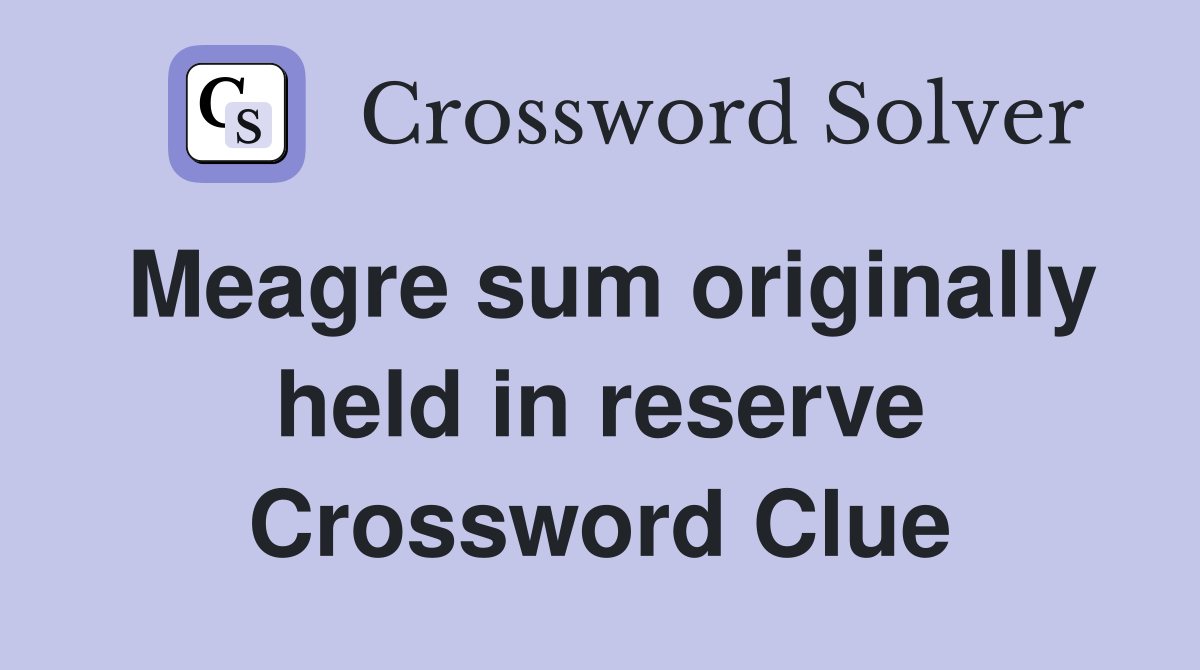 Meagre sum originally held in reserve Crossword Clue