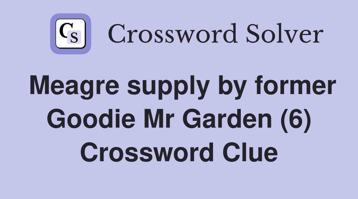 Meagre supply by former Goodie Mr Garden (6) Crossword Clue