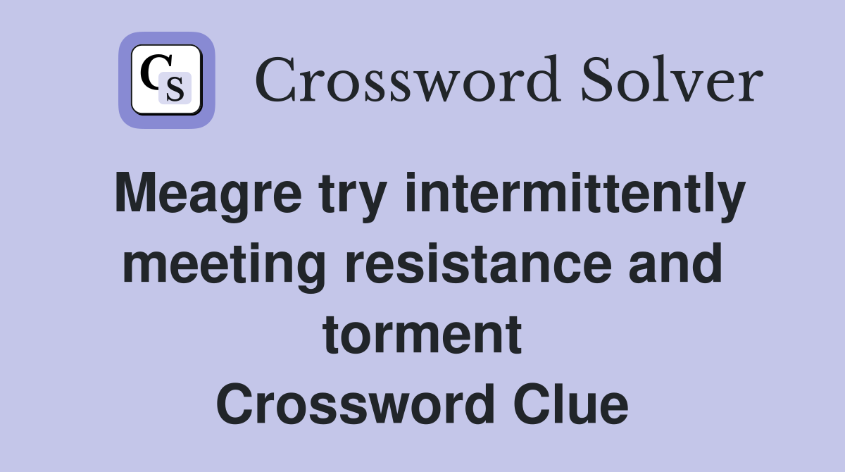 Meagre try intermittently meeting resistance and torment Crossword Clue