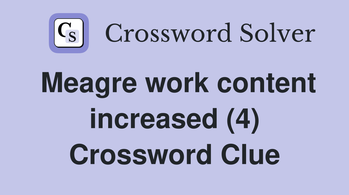 Meagre work content increased (4) Crossword Clue